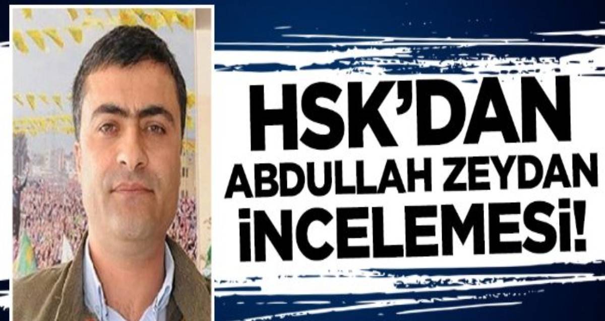 Son Dakika HSK Dan Abdullah Zeydan Incelemesi