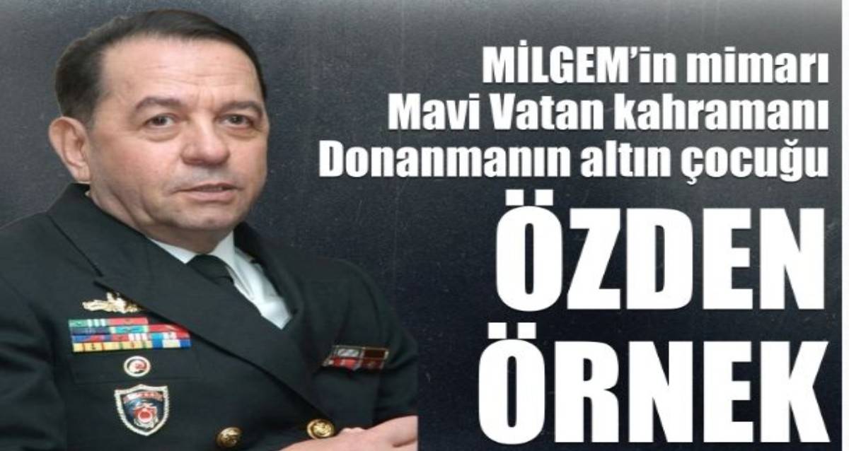 MİLGEM in mimarı Mavi Vatan kahramanı donanmanın altın çocuğu Özden Örnek